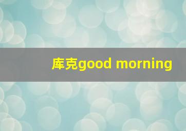 库克good morning